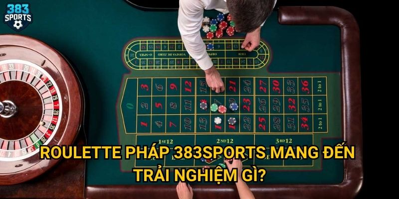 Roulette pháp 383sports mang đến trải nghiệm gì?