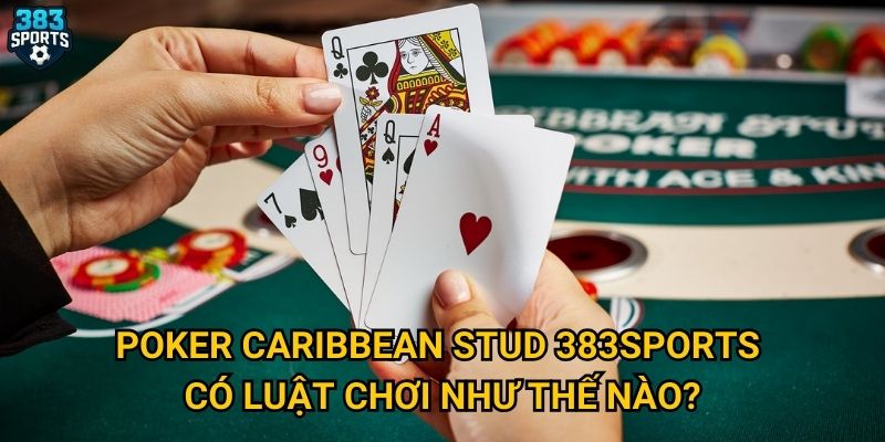 Poker Caribbean Stud 383sports có luật chơi như thế nào?