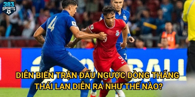 Diễn biến trận đấu ngược dòng thắng Thái Lan diễn ra như thế nào?