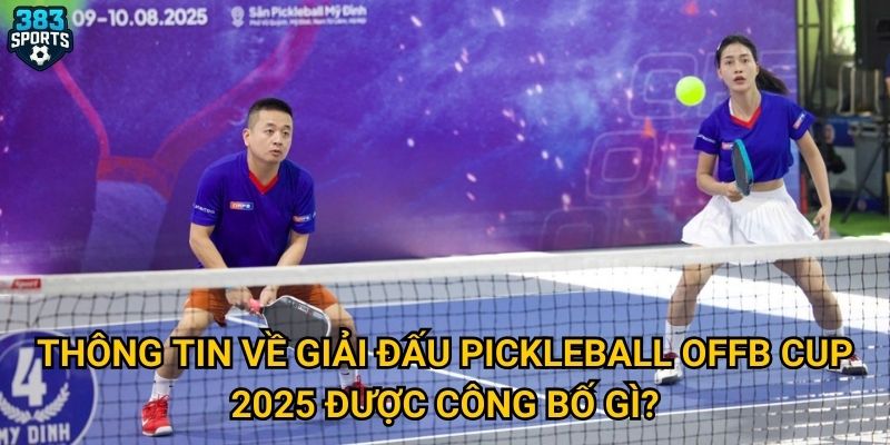 Thông tin về giải đấu Pickleball OFFB Cup 2025 được công bố gì?