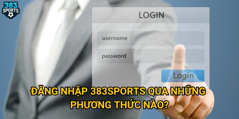 Đăng nhập 383sports qua những phương thức nào?