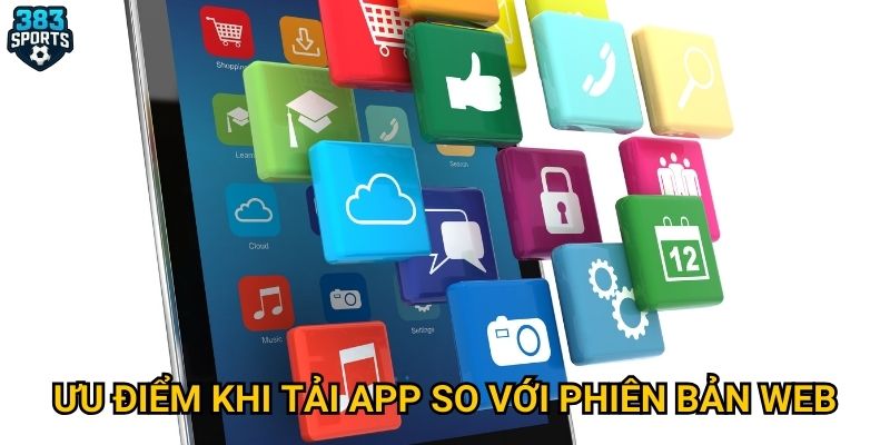 Ưu điểm khi tải app so với phiên bản web