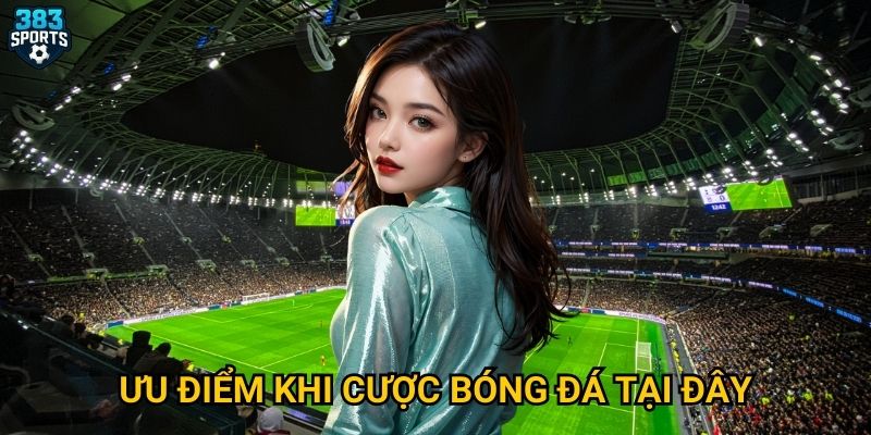 Ưu điểm khi cược bóng đá tại đây