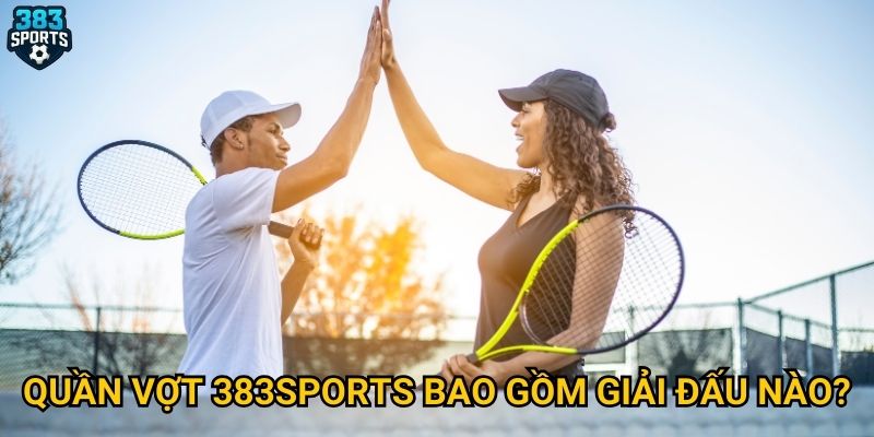 Quần vợt 383sports bao gồm giải đấu nào?