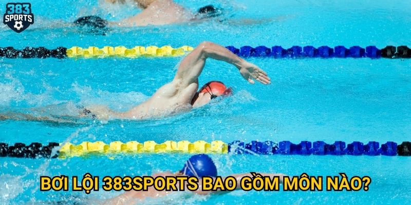 Bơi lội 383sports bao gồm môn nào?