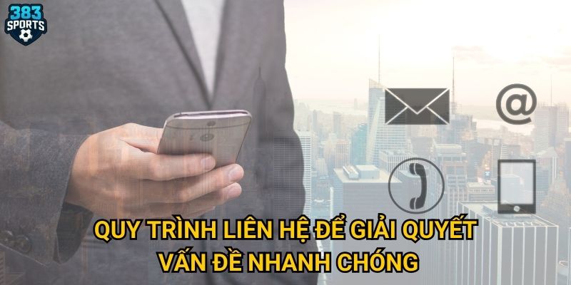 Quy trình liên hệ để giải quyết vấn đề nhanh chóng