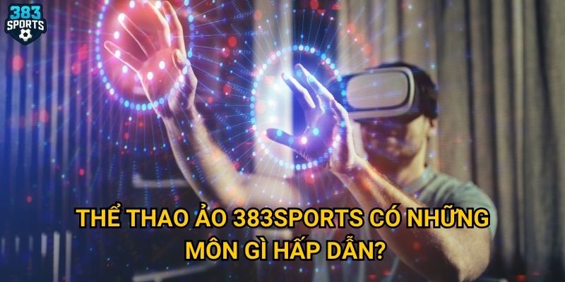 Thể thao ảo 383sports có những môn gì hấp dẫn?