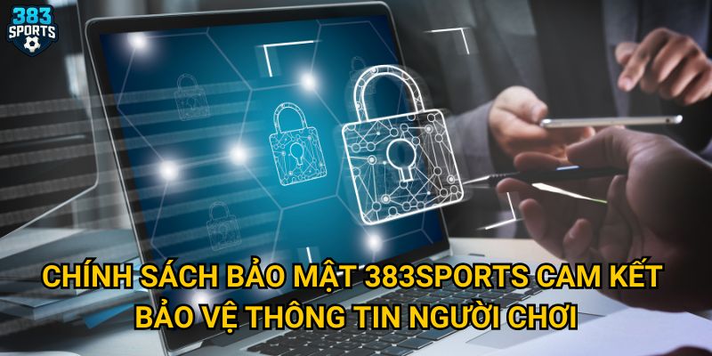 Chính sách bảo mật 383sports cam kết bảo vệ thông tin người chơi