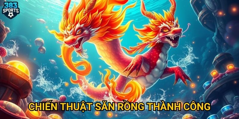 Chiến thuật săn rồng thành công