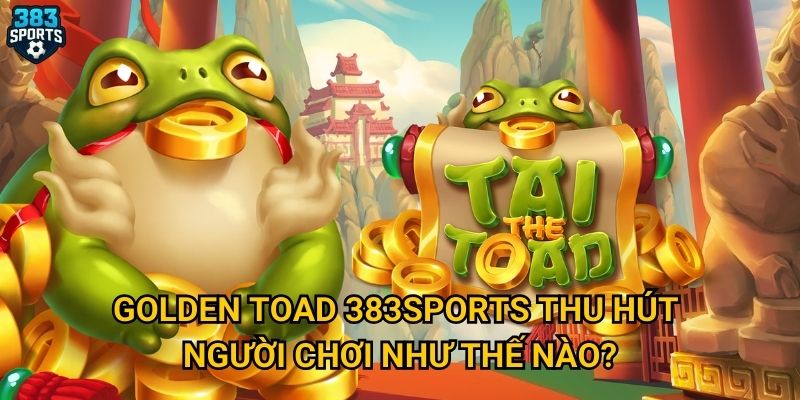 Golden Toad 383sports thu hút người chơi như thế nào?