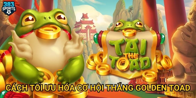Cách tối ưu hóa cơ hội thắng Golden Toad