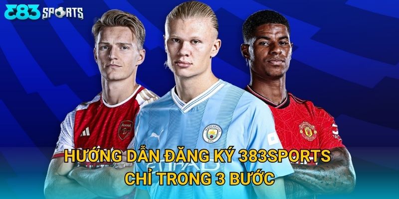 Hướng dẫn đăng ký 383sports chỉ trong 3 bước